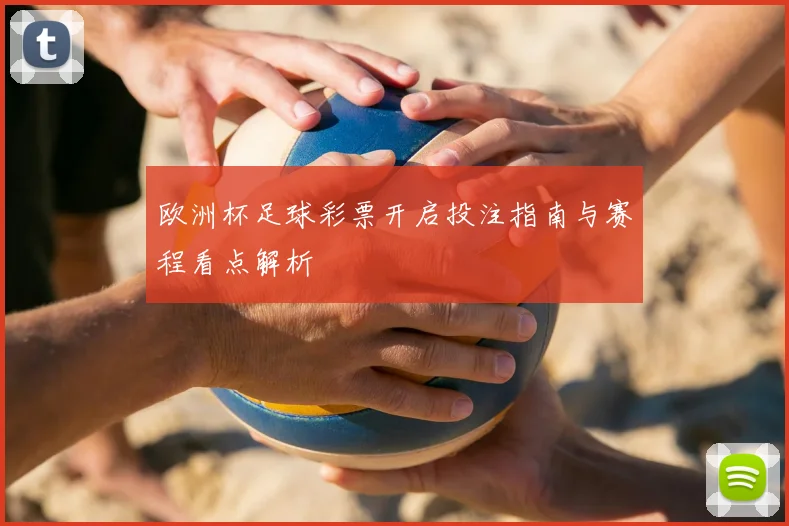 欧洲杯足球彩票开启投注指南与赛程看点解析