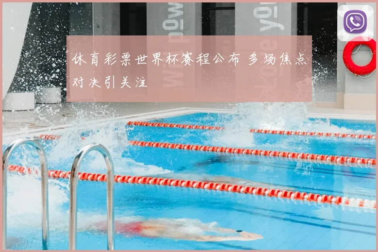 休育彩票世界杯赛程公布 多场焦点对决引关注