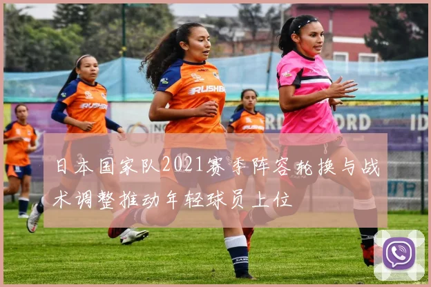 日本国家队2021赛季阵容轮换与战术调整推动年轻球员上位
