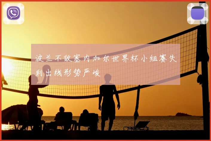 波兰不敌塞内加尔世界杯小组赛失利出线形势严峻