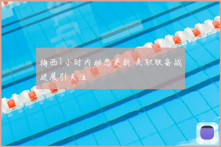 梅西1小时内动态更新 美职联备战进展引关注